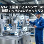 失敗しない！工業用ディスペンサー導入で確認すべき5つのチェックリスト